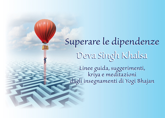 Superare le dipendenze - Linee guida, suggerimenti, kriya e meditazioni dagli insegnamenti di Yogi Bhajan